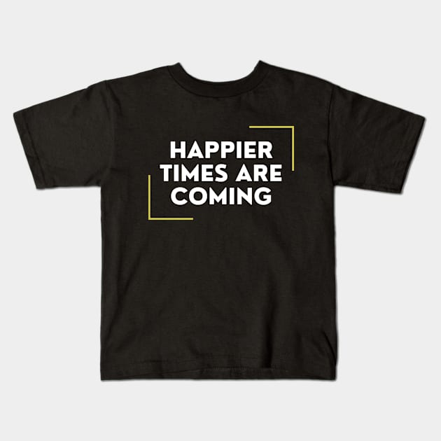 Happier Times Are Coming Kids T-Shirt by DAHLIATTE